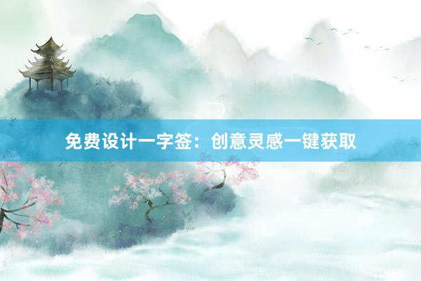 免费设计一字签：创意灵感一键获取