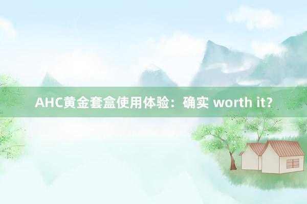 AHC黄金套盒使用体验：确实 worth it？